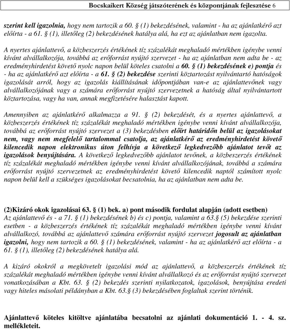 A nyertes ajánlattevő, a közbeszerzés értékének tíz százalékát meghaladó mértékben igénybe venni kívánt alvállalkozója, továbbá az erőforrást nyújtó szervezet - ha az ajánlatban nem adta be - az