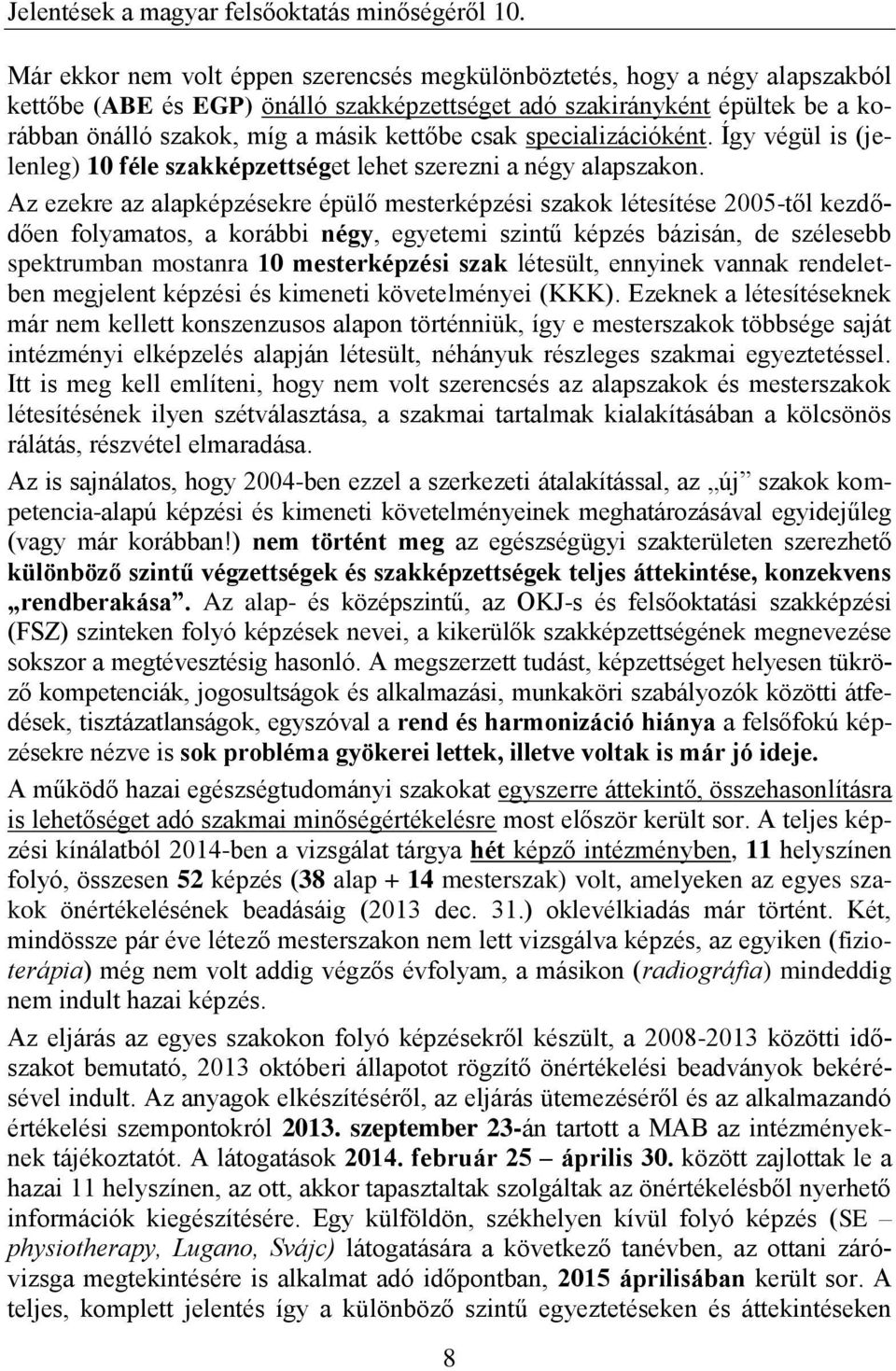 Az ezekre az alapképzésekre épülő mesterképzési szakok létesítése 2005-től kezdődően folyamatos, a korábbi négy, egyetemi szintű képzés bázisán, de szélesebb spektrumban mostanra 10 mesterképzési