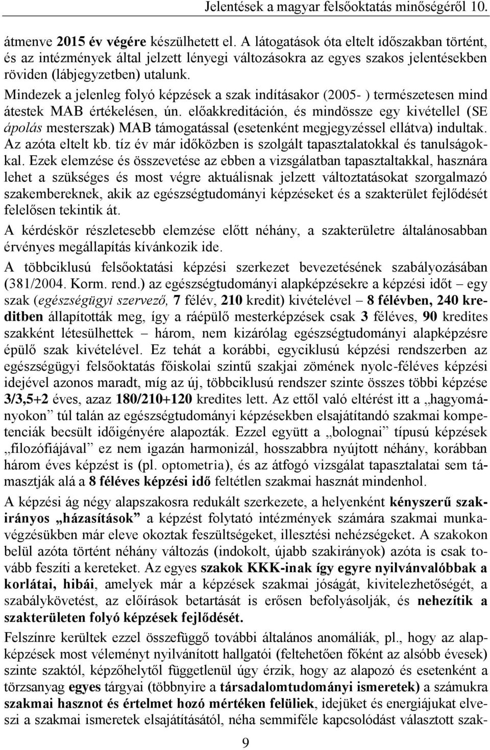 előakkreditáción, és mindössze egy kivétellel (SE ápolás mesterszak) MAB támogatással (esetenként megjegyzéssel ellátva) indultak. Az azóta eltelt kb.