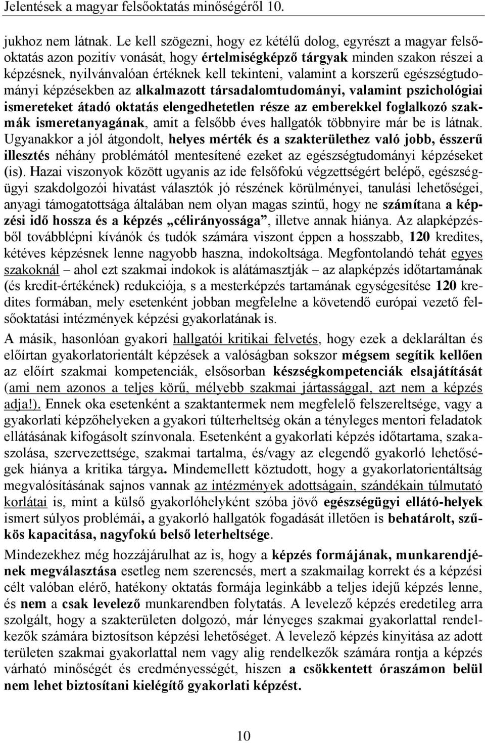 valamint a korszerű egészségtudományi képzésekben az alkalmazott társadalomtudományi, valamint pszichológiai ismereteket átadó oktatás elengedhetetlen része az emberekkel foglalkozó szakmák