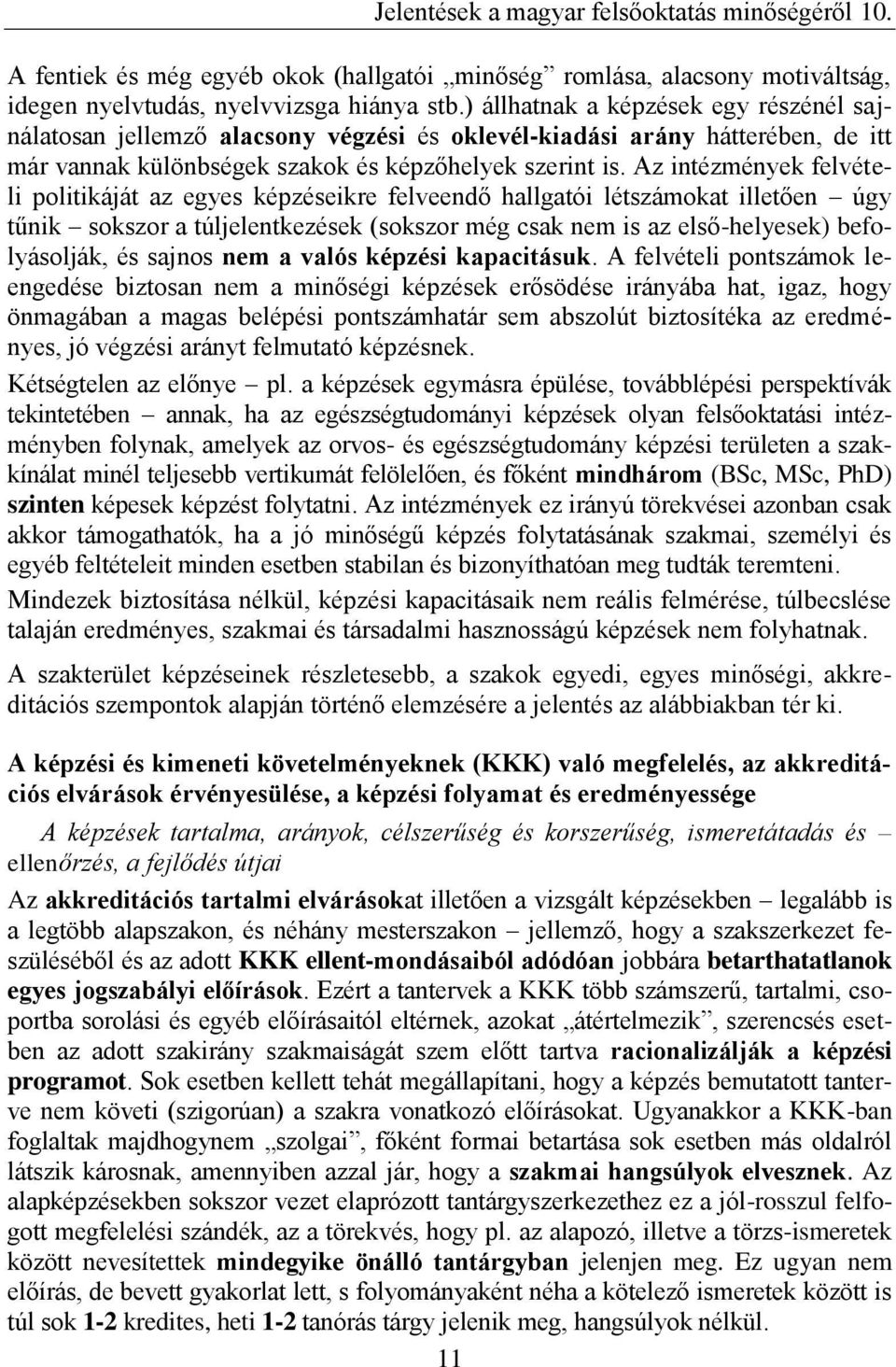 Az intézmények felvételi politikáját az egyes képzéseikre felveendő hallgatói létszámokat illetően úgy tűnik sokszor a túljelentkezések (sokszor még csak nem is az első-helyesek) befolyásolják, és