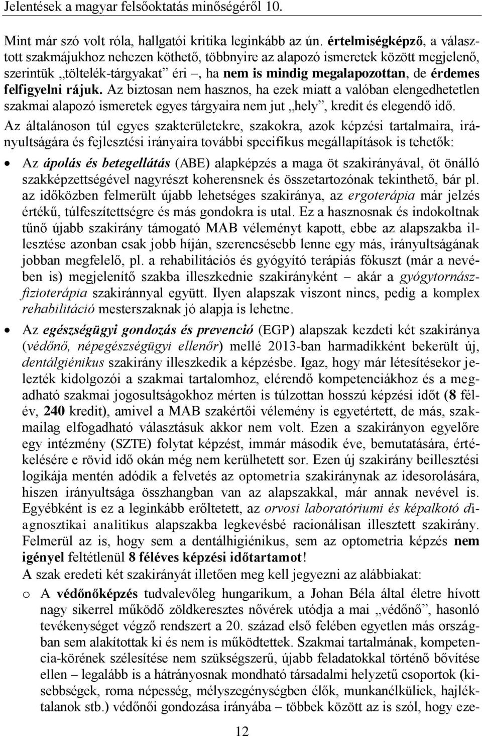 rájuk. Az biztosan nem hasznos, ha ezek miatt a valóban elengedhetetlen szakmai alapozó ismeretek egyes tárgyaira nem jut hely, kredit és elegendő idő.