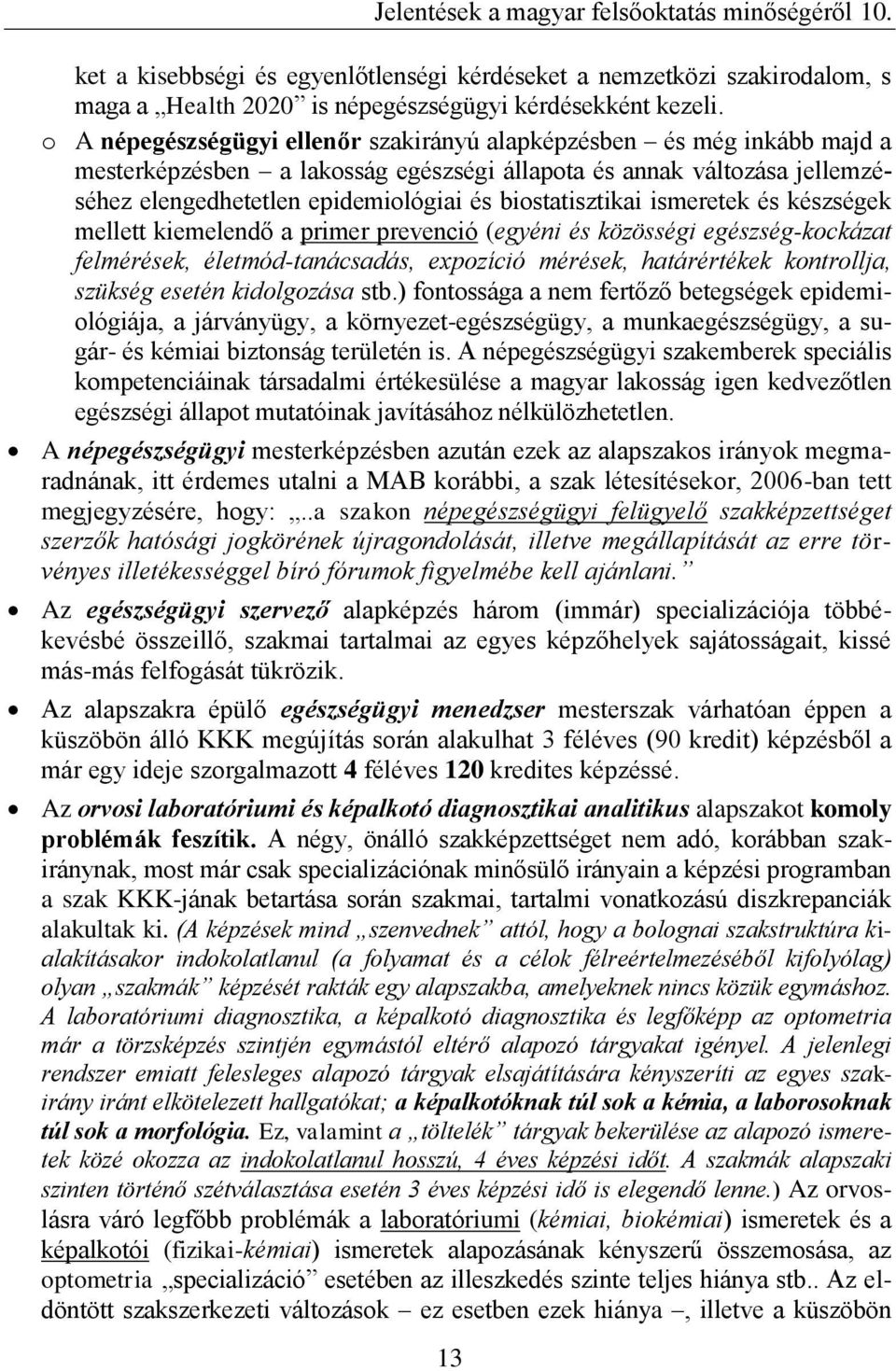 biostatisztikai ismeretek és készségek mellett kiemelendő a primer prevenció (egyéni és közösségi egészség-kockázat felmérések, életmód-tanácsadás, expozíció mérések, határértékek kontrollja, szükség