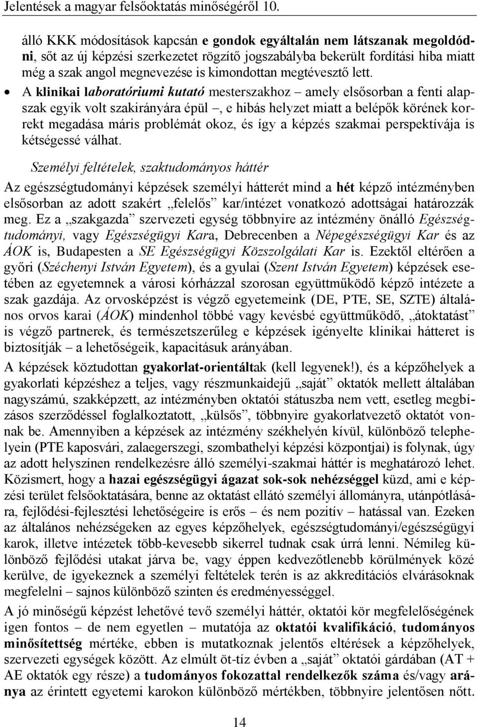 A klinikai laboratóriumi kutató mesterszakhoz amely elsősorban a fenti alapszak egyik volt szakirányára épül, e hibás helyzet miatt a belépők körének korrekt megadása máris problémát okoz, és így a