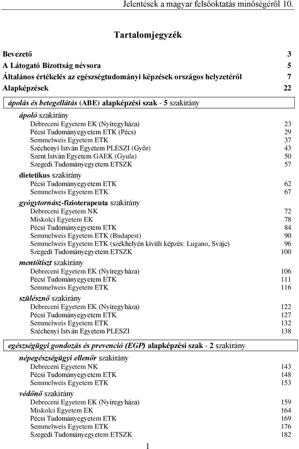 (Gyula) 50 Szegedi Tudományegyetem ETSZK 57 dietetikus szakirány Pécsi Tudományegyetem ETK 62 Semmelweis Egyetem ETK 67 gyógytornász-fizioterapeuta szakirány Debreceni Egyetem NK 72 Miskolci Egyetem