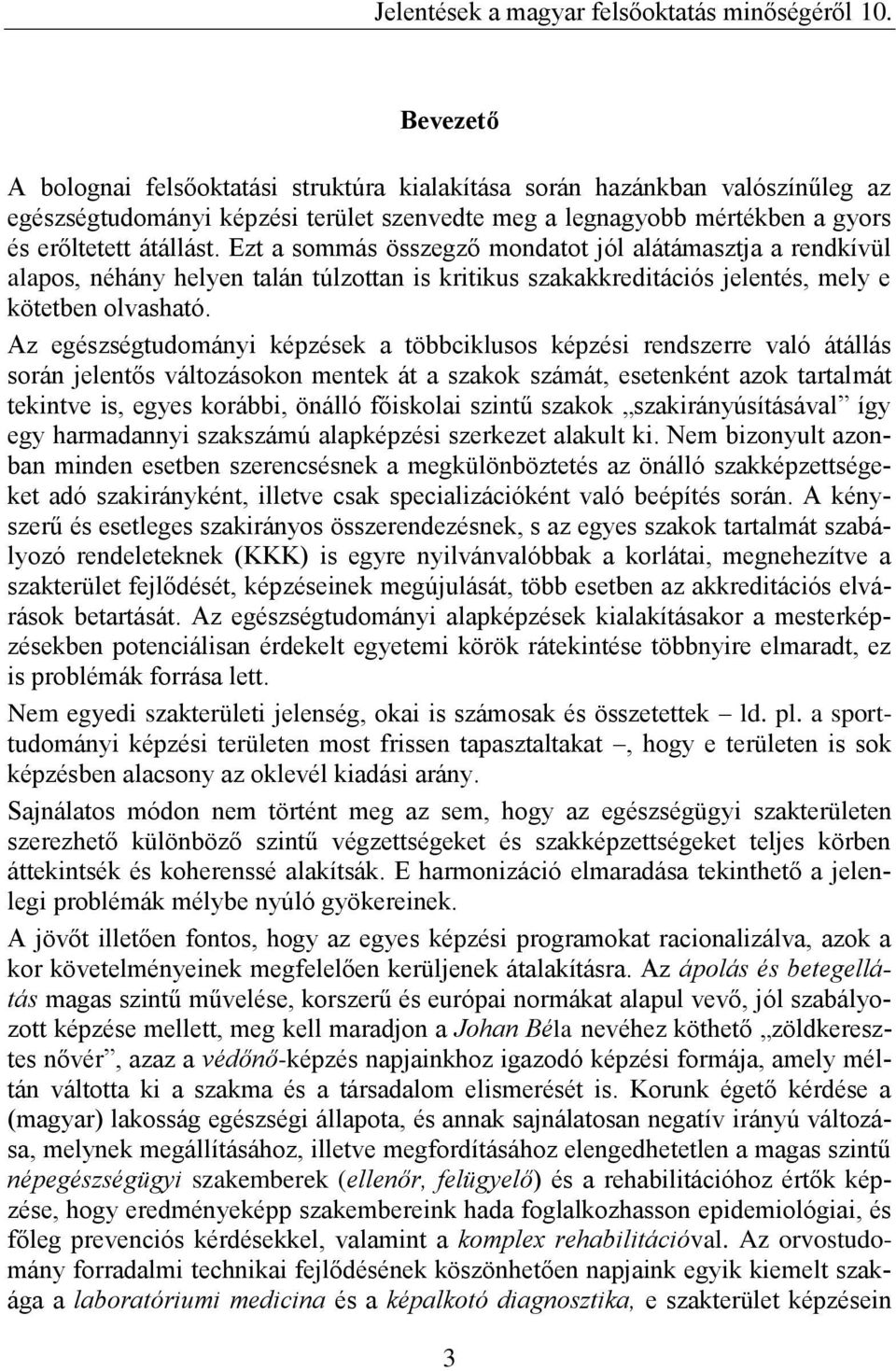 Az egészségtudományi képzések a többciklusos képzési rendszerre való átállás során jelentős változásokon mentek át a szakok számát, esetenként azok tartalmát tekintve is, egyes korábbi, önálló