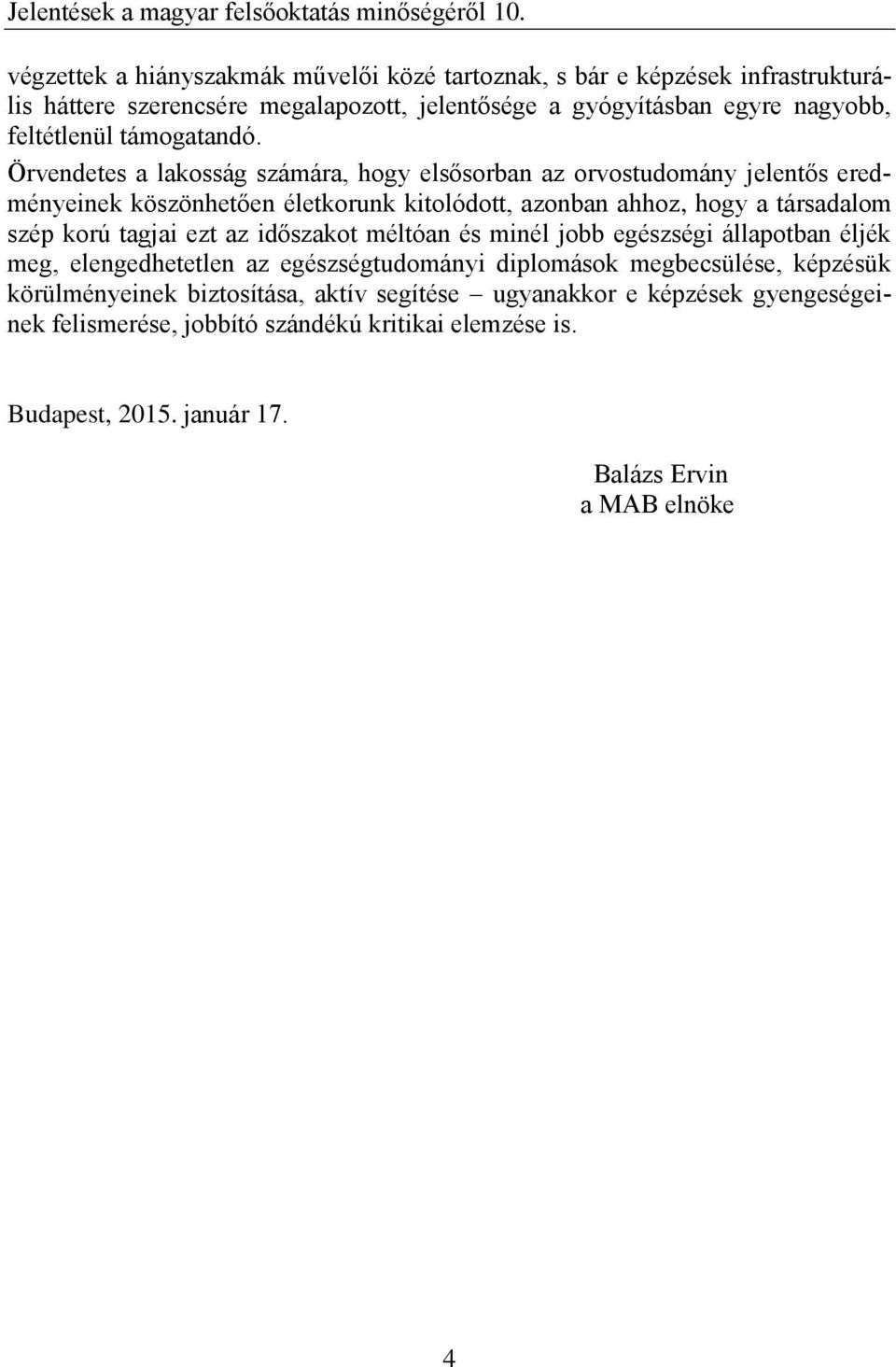 Örvendetes a lakosság számára, hogy elsősorban az orvostudomány jelentős eredményeinek köszönhetően életkorunk kitolódott, azonban ahhoz, hogy a társadalom szép korú