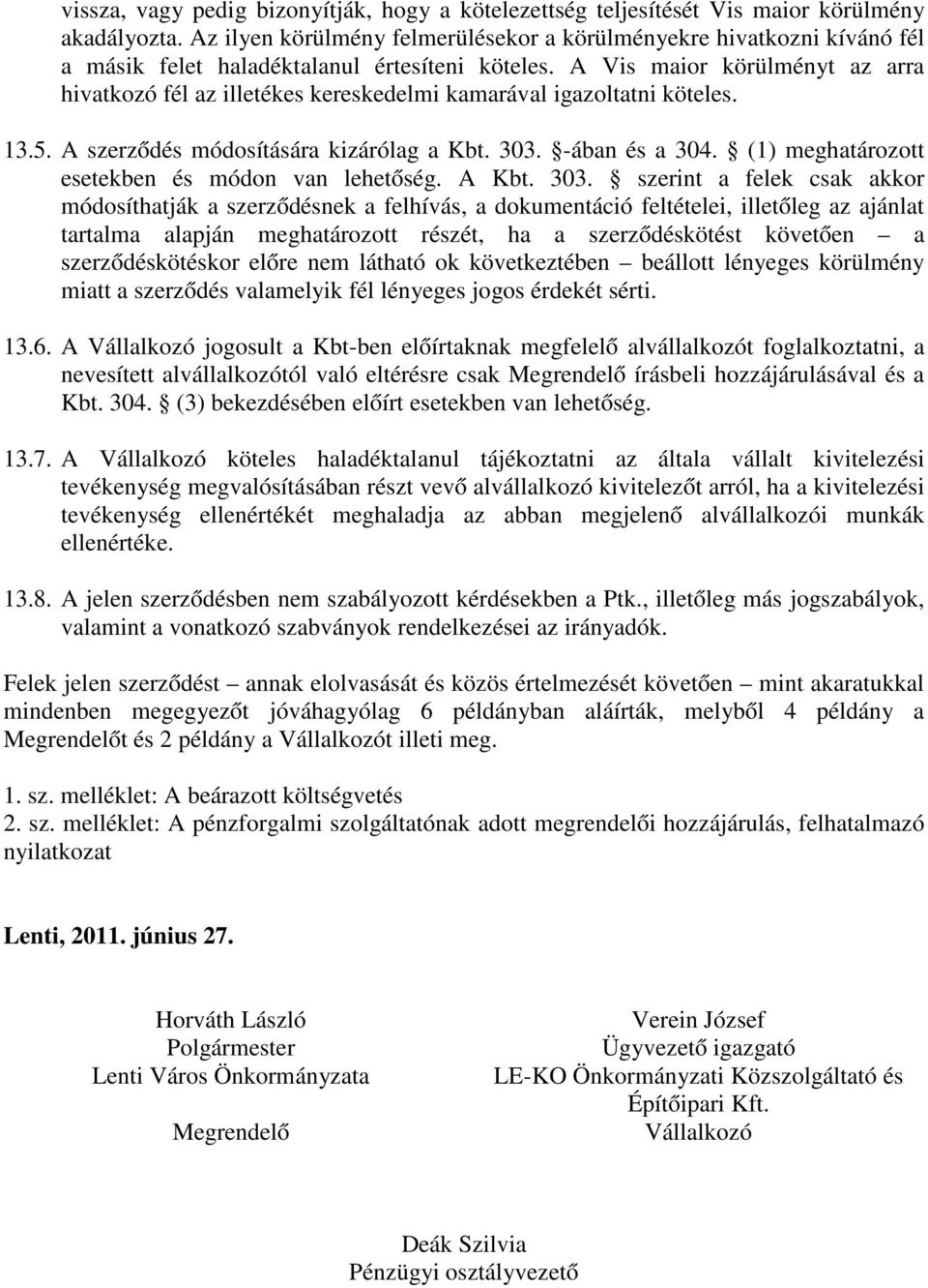 A Vis maior körülményt az arra hivatkozó fél az illetékes kereskedelmi kamarával igazoltatni köteles. 13.5. A szerződés módosítására kizárólag a Kbt. 303. -ában és a 304.