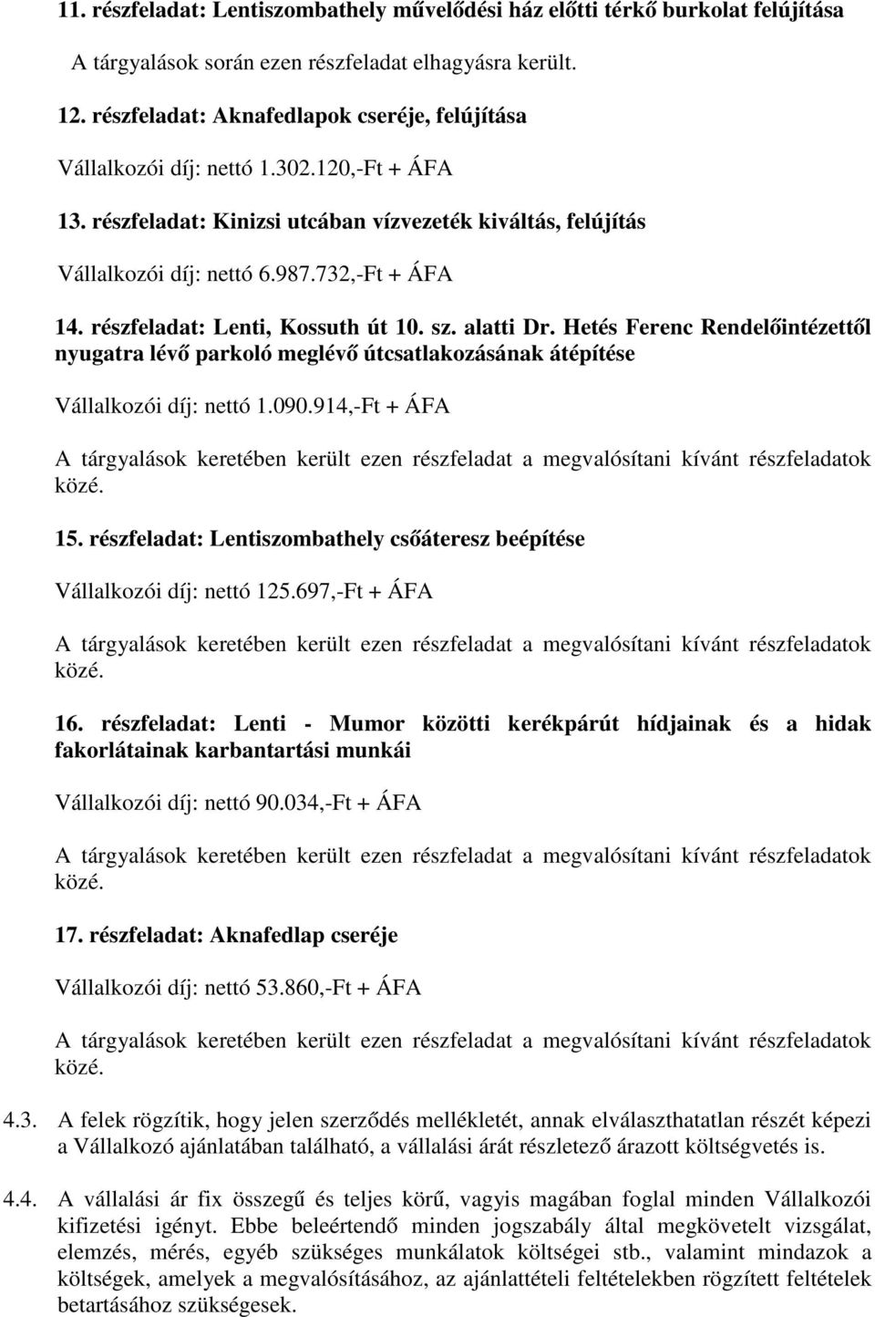 részfeladat: Lenti, Kossuth út 10. sz. alatti Dr. Hetés Ferenc Rendelőintézettől nyugatra lévő parkoló meglévő útcsatlakozásának átépítése Vállalkozói díj: nettó 1.090.