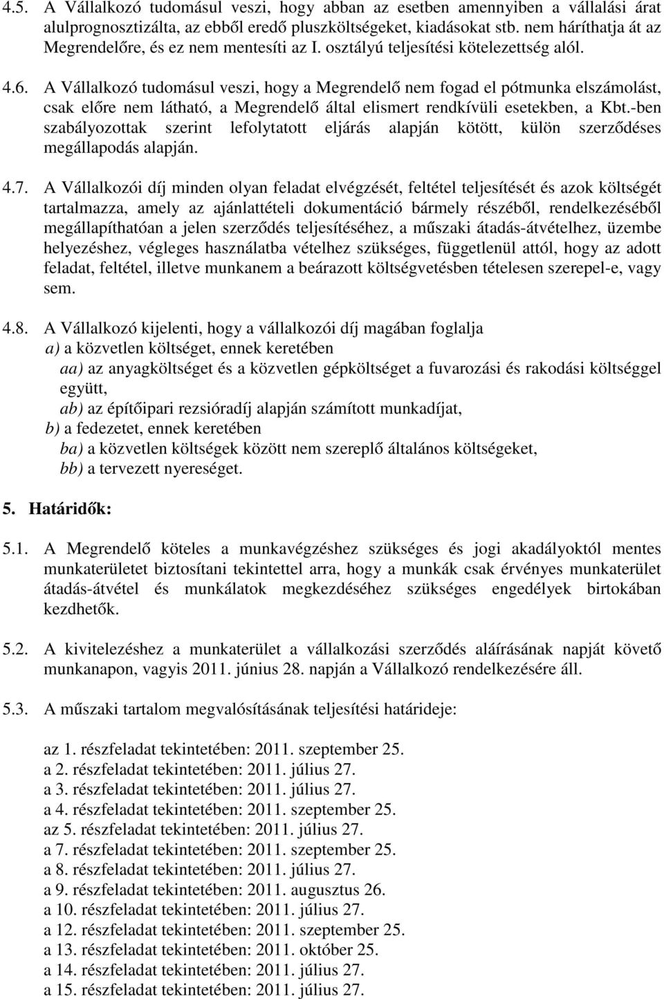 A Vállalkozó tudomásul veszi, hogy a Megrendelő nem fogad el pótmunka elszámolást, csak előre nem látható, a Megrendelő által elismert rendkívüli esetekben, a Kbt.