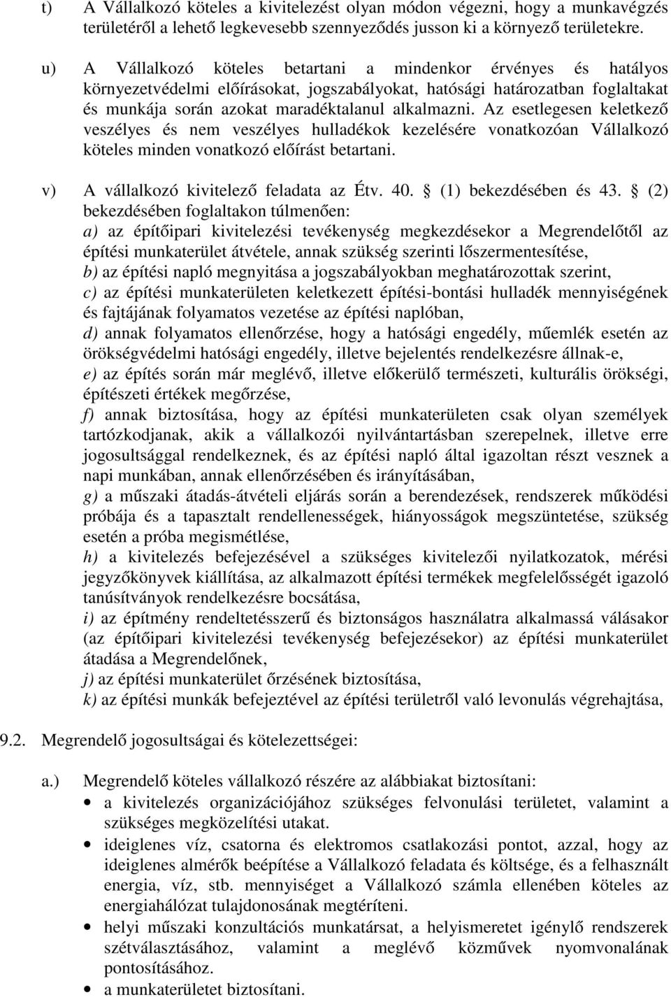 Az esetlegesen keletkező veszélyes és nem veszélyes hulladékok kezelésére vonatkozóan Vállalkozó köteles minden vonatkozó előírást betartani. v) A vállalkozó kivitelező feladata az Étv. 40.