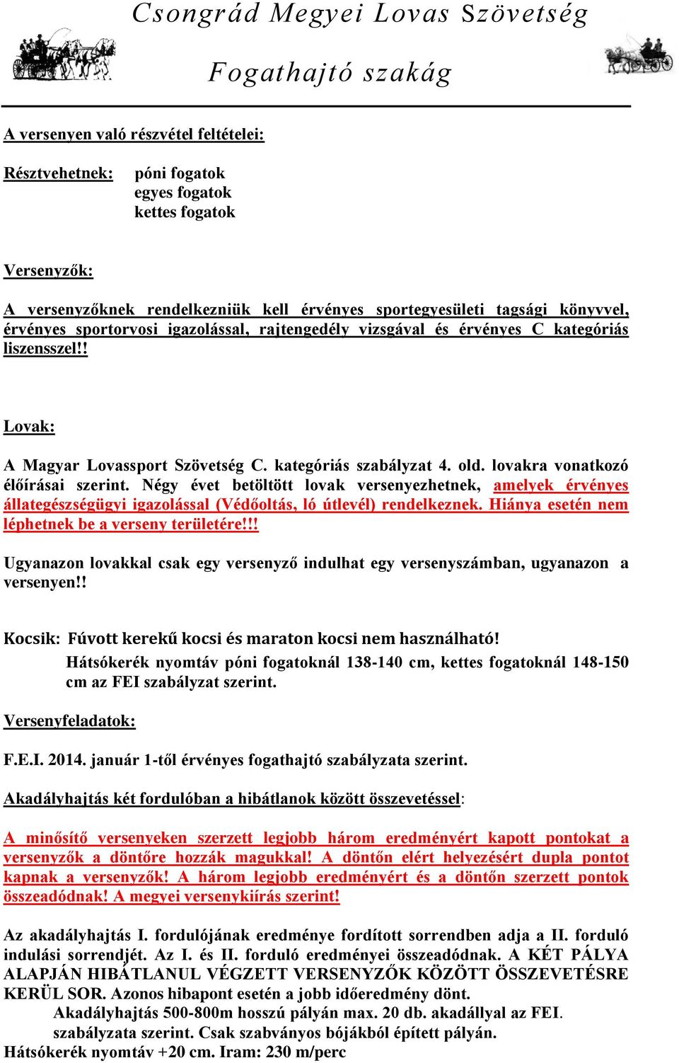 Négy évet betöltött lovak versenyezhetnek, amelyek érvényes állategészségügyi igazolással (Védőoltás, ló útlevél) rendelkeznek. Hiánya esetén nem léphetnek be a verseny területére!