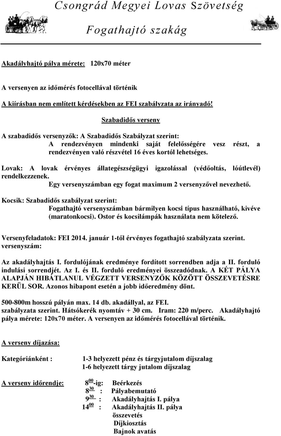 Lovak: A lovak érvényes állategészségügyi igazolással (védőoltás, lóútlevél) rendelkezzenek. Egy versenyszámban egy fogat maximum 2 versenyzővel nevezhető.