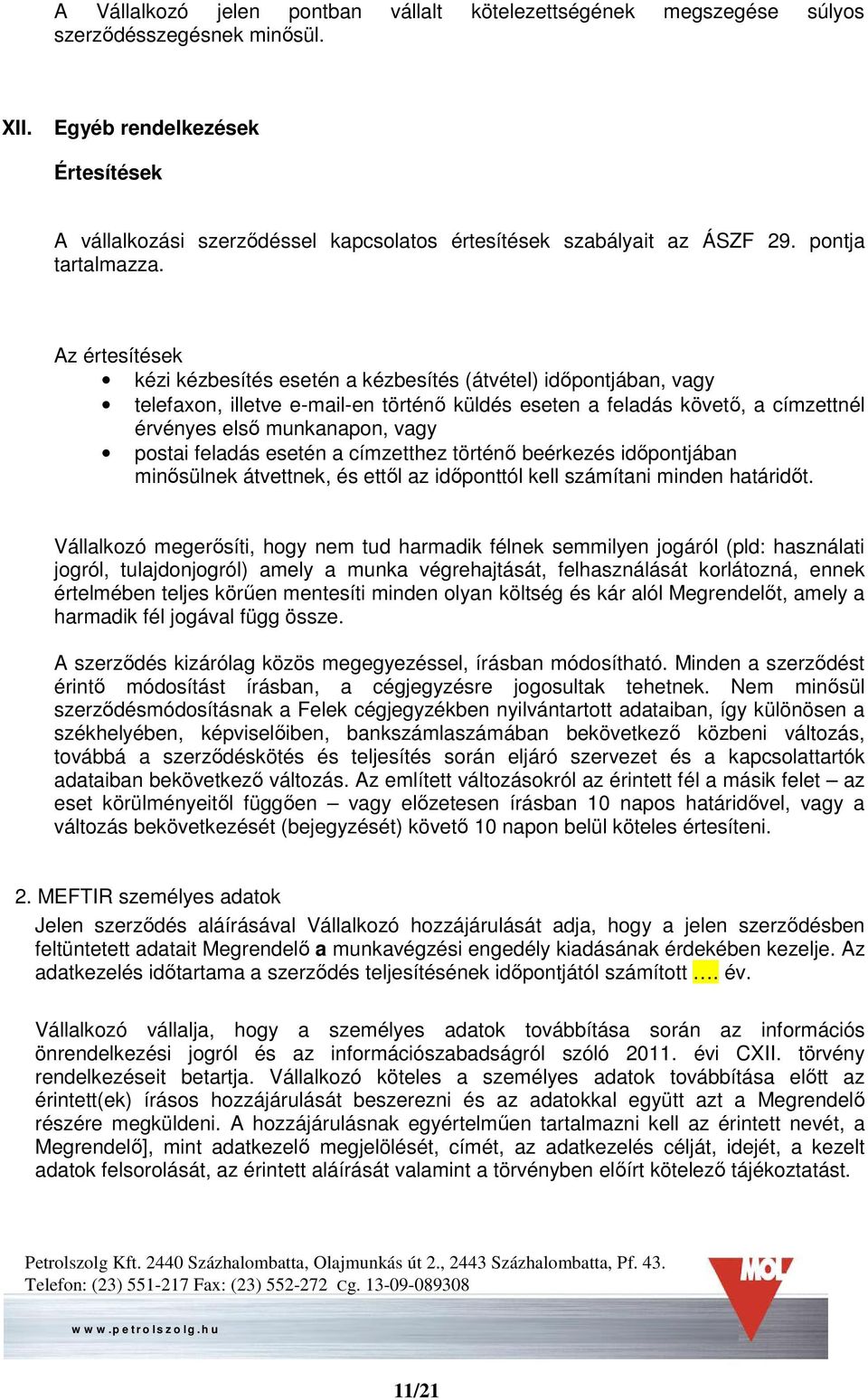 Az értesítések kézi kézbesítés esetén a kézbesítés (átvétel) időpontjában, vagy telefaxon, illetve e-mail-en történő küldés eseten a feladás követő, a címzettnél érvényes első munkanapon, vagy postai