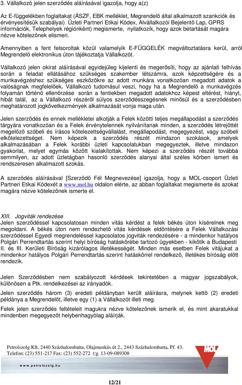 Amennyiben a fent felsoroltak közül valamelyik E-FÜGGELÉK megváltoztatásra kerül, arról Megrendelő elektronikus úton tájékoztatja Vállalkozót.