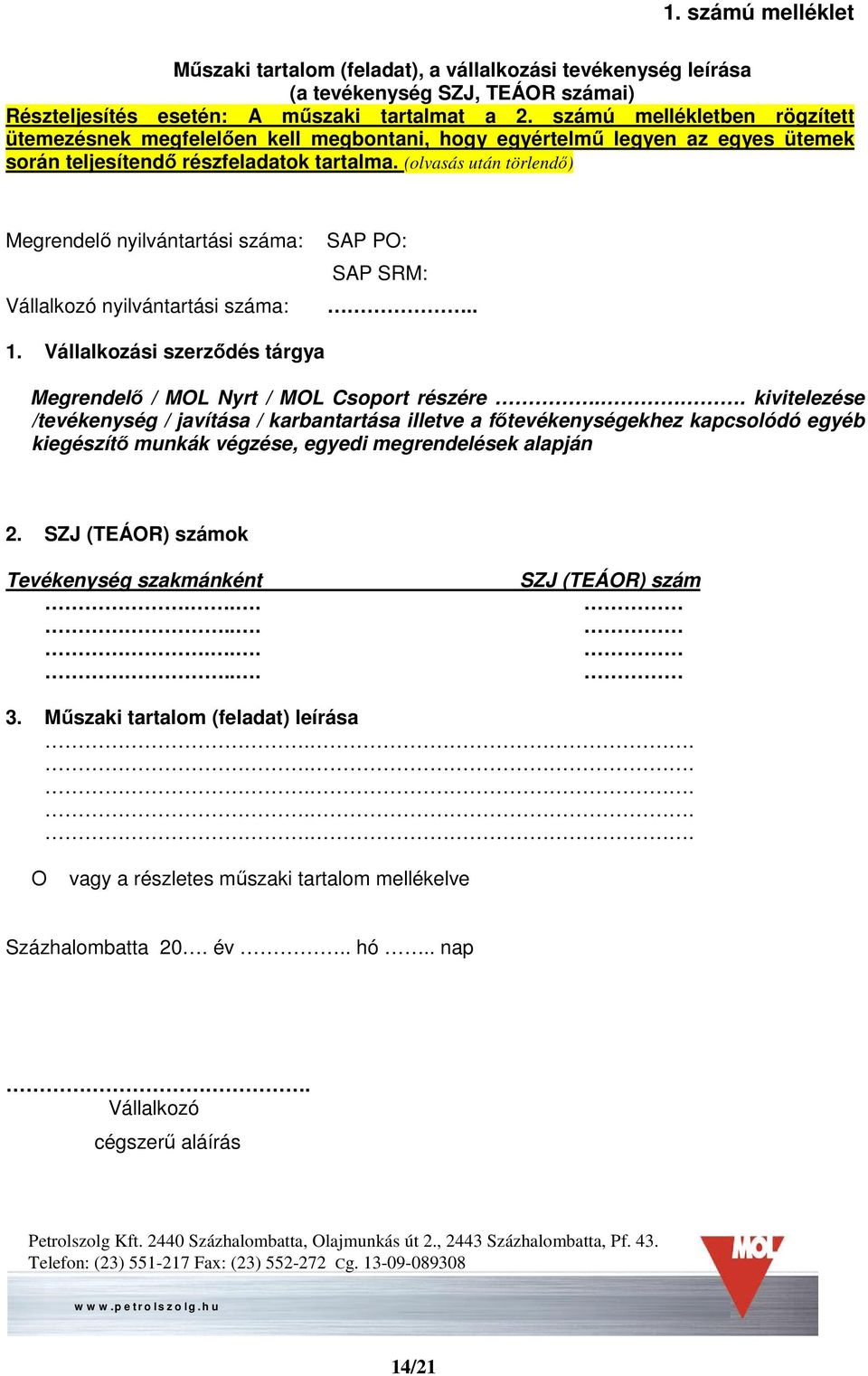 (olvasás után törlendő) Megrendelő nyilvántartási száma: Vállalkozó nyilvántartási száma: SAP PO: SAP SRM:.. 1. Vállalkozási szerződés tárgya Megrendelő / MOL Nyrt / MOL Csoport részére.