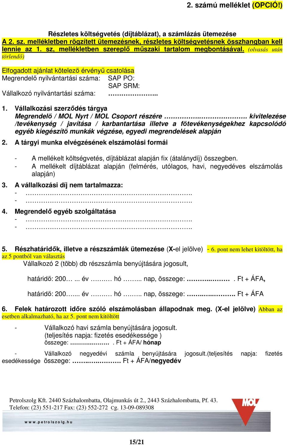 (olvasás után törlendő) Elfogadott ajánlat kötelező érvényű csatolása Megrendelő nyilvántartási száma: SAP PO: SAP SRM: Vállalkozó nyilvántartási száma:.. 1.