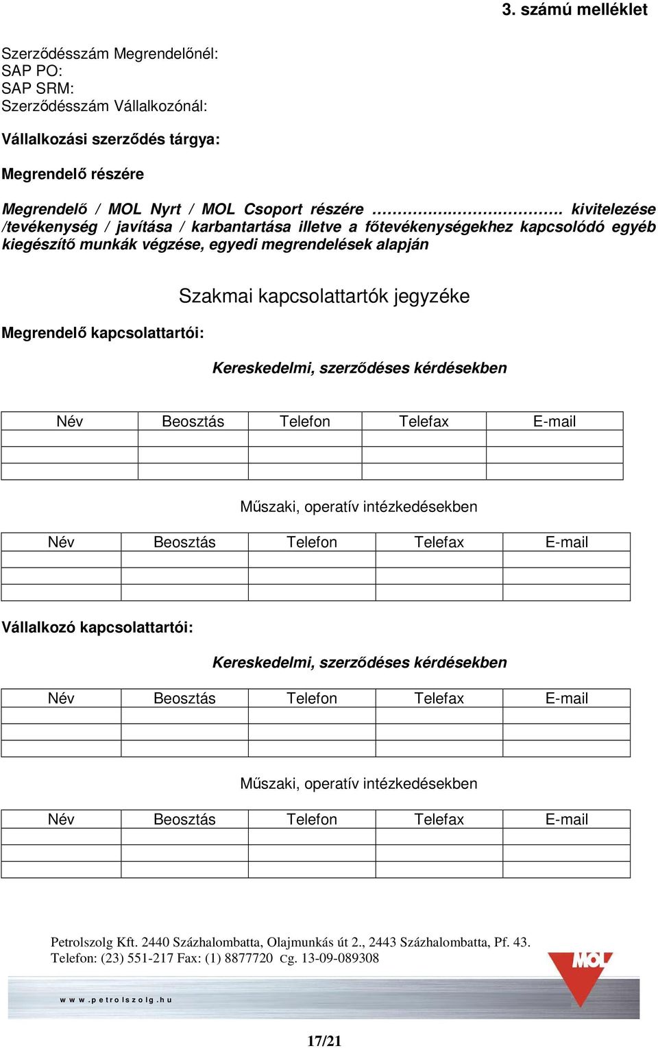 kapcsolattartók jegyzéke Kereskedelmi, szerződéses kérdésekben Név Beosztás Telefon Telefax E-mail Műszaki, operatív intézkedésekben Név Beosztás Telefon Telefax E-mail Vállalkozó kapcsolattartói: