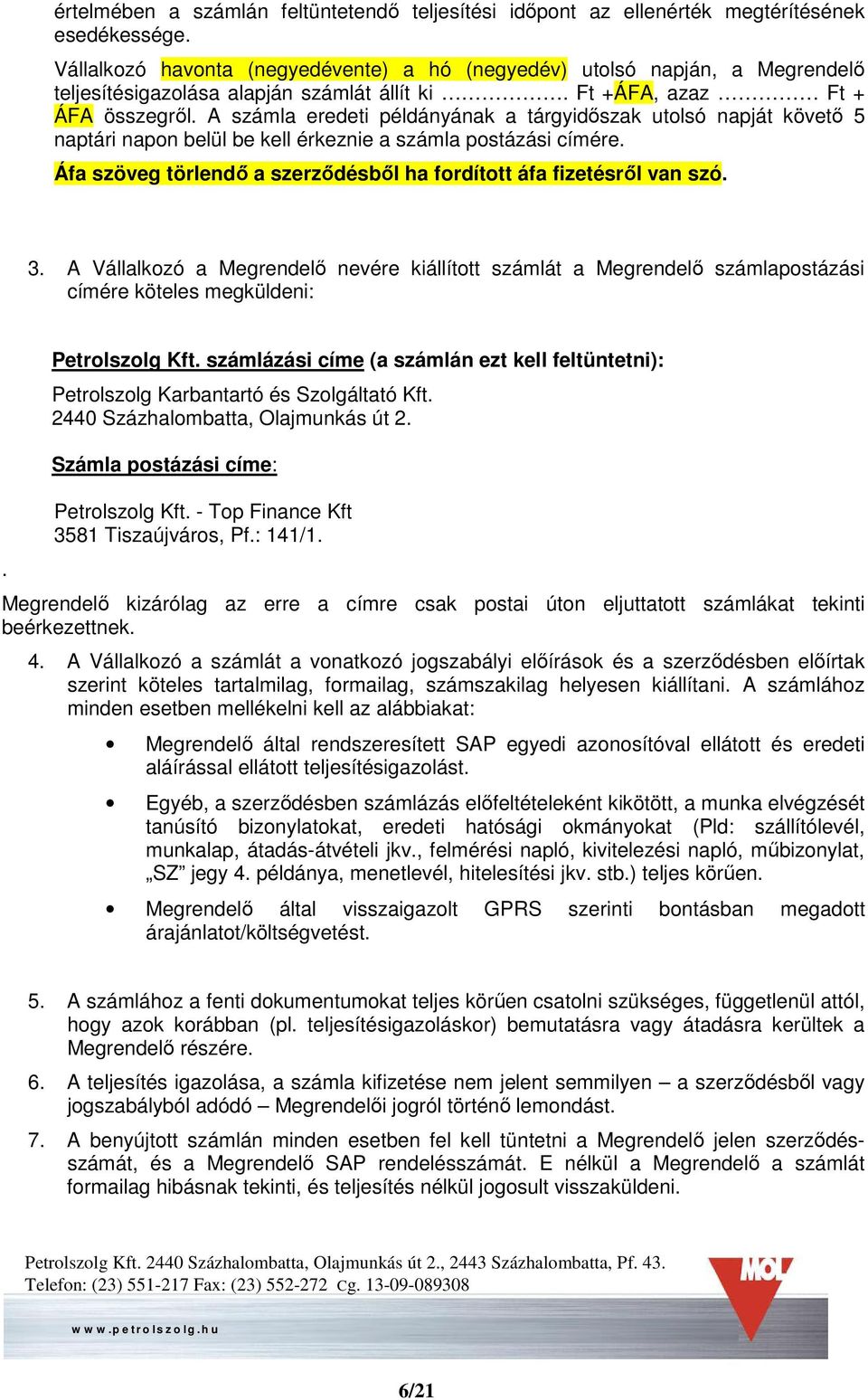 A számla eredeti példányának a tárgyidőszak utolsó napját követő 5 naptári napon belül be kell érkeznie a számla postázási címére.