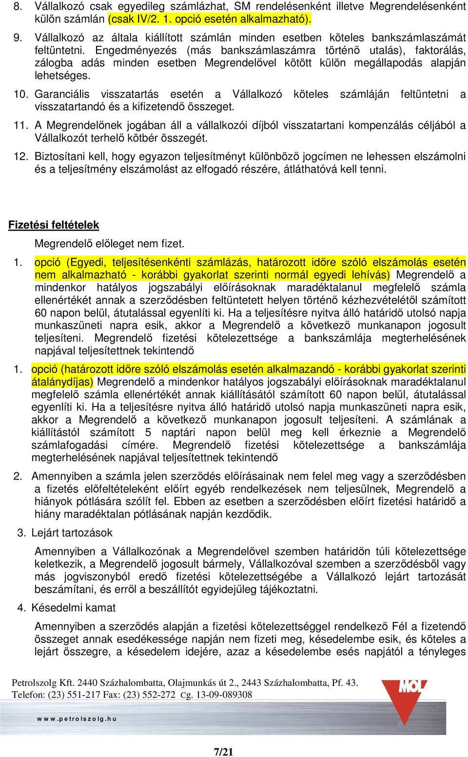 Engedményezés (más bankszámlaszámra történő utalás), faktorálás, zálogba adás minden esetben Megrendelővel kötött külön megállapodás alapján lehetséges. 10.