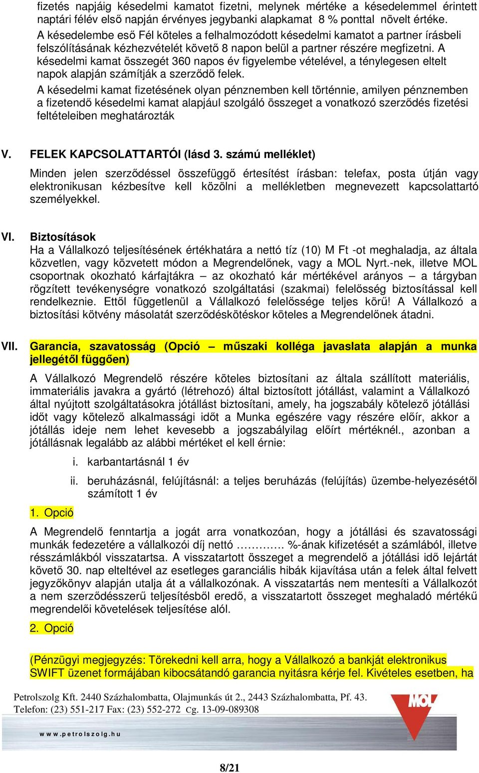 A késedelmi kamat összegét 360 napos év figyelembe vételével, a ténylegesen eltelt napok alapján számítják a szerződő felek.