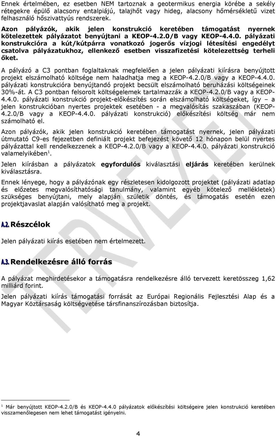 B vagy KEOP-4.4.0. pályázati konstrukcióra a kút/kútpárra vonatkozó jogerős vízjogi létesítési engedélyt csatolva pályázatukhoz, ellenkező esetben visszafizetési kötelezettség terheli őket.