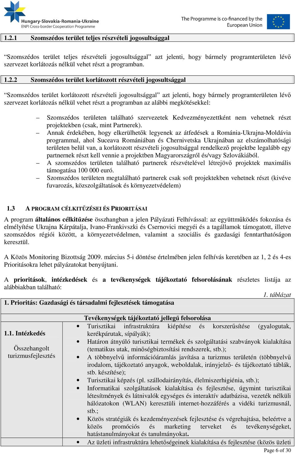 2 Szomszédos terület korlátozott részvételi jogosultsággal Szomszédos terület korlátozott részvételi jogosultsággal azt jelenti, hogy bármely programterületen lévő szervezet korlátozás nélkül vehet