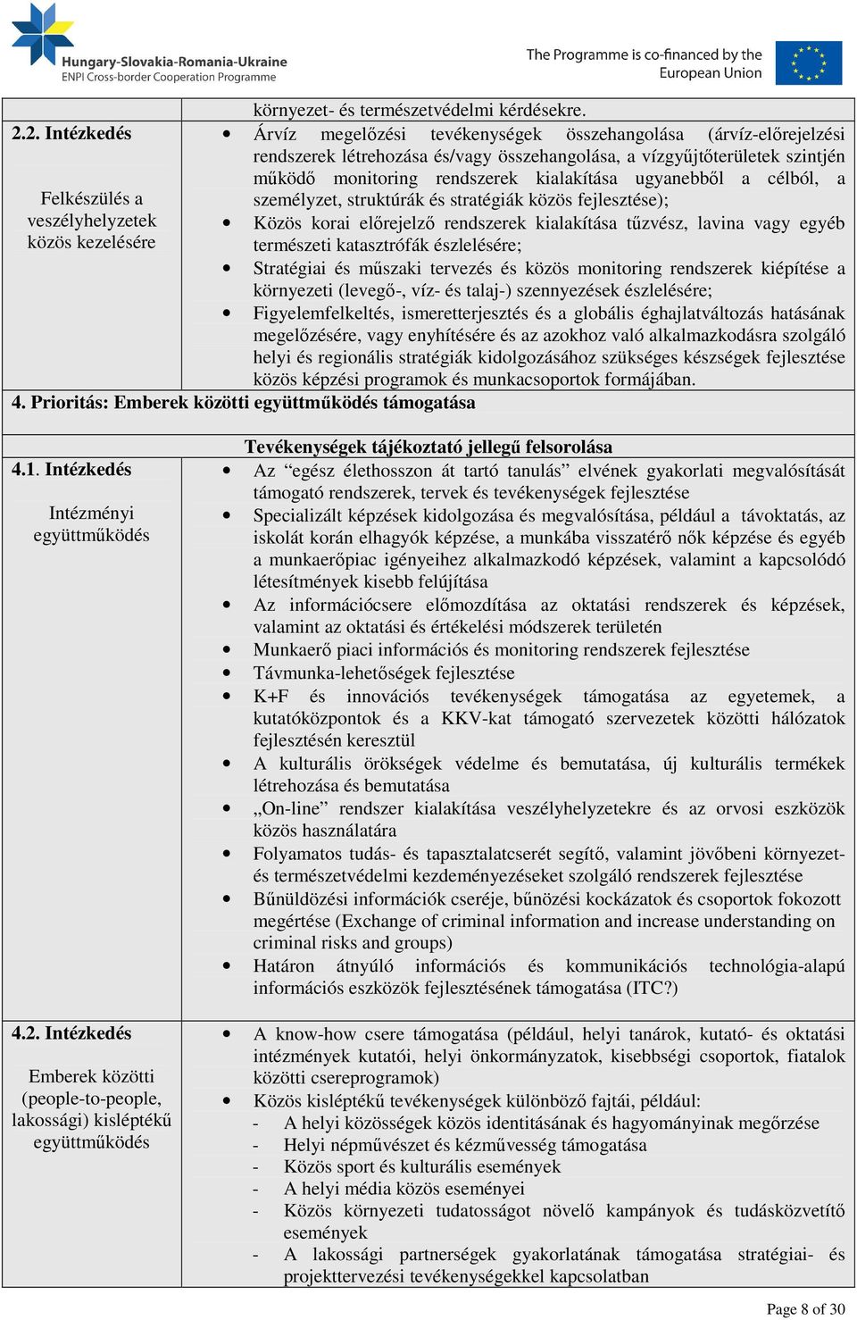 ugyanebből a célból, a Felkészülés a személyzet, struktúrák és stratégiák közös fejlesztése); veszélyhelyzetek közös kezelésére Közös korai előrejelző rendszerek kialakítása tűzvész, lavina vagy