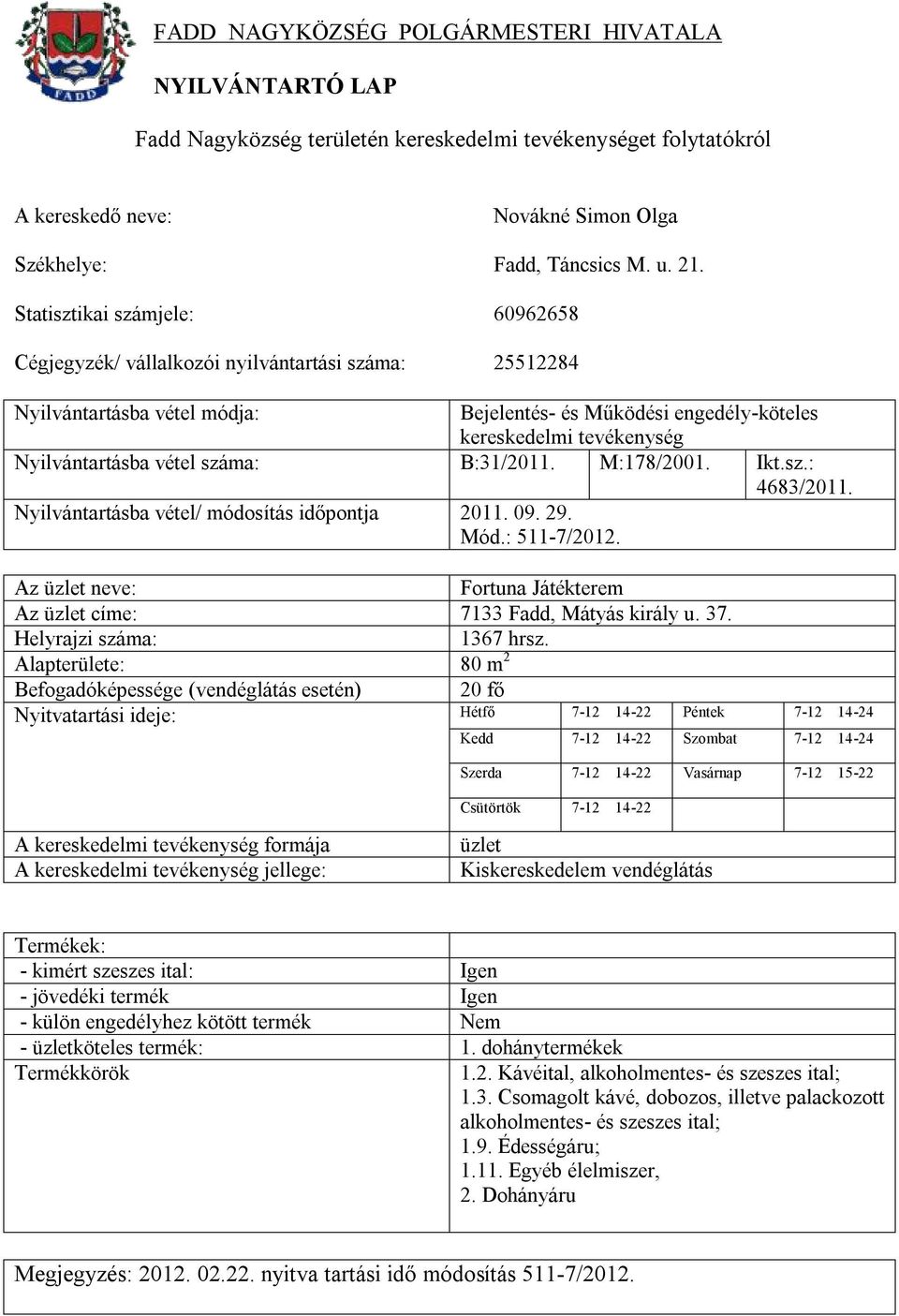 Alapterülete: 80 m 2 20 fő Nyitvatartási ideje: Hétfő 7-12 14-22 Péntek 7-12 14-24 Kedd 7-12 14-22 Szombat 7-12 14-24 Szerda 7-12 14-22 Vasárnap 7-12 15-22 Csütörtök 7-12 14-22 Kiskereskedelem