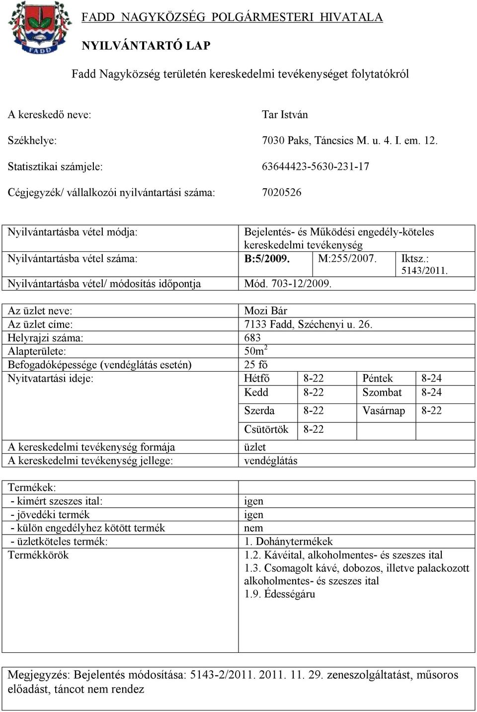 Helyrajzi száma: 683 Alapterülete: 50m 2 25 fő Nyitvatartási ideje: Hétfő 8-22 Péntek 8-24 Kedd 8-22 Szombat 8-24 Szerda 8-22 Vasárnap 8-22 Csütörtök 8-22 vendéglátás - kimért szeszes ital: igen -