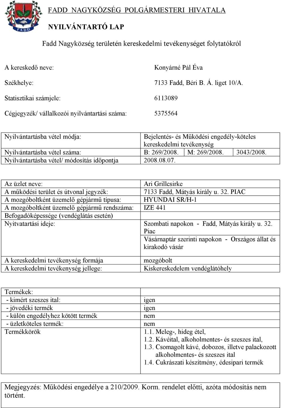 PIAC A mozgóboltként üzemelő gépjármű típusa: HYUNDAI SR/H-1 A mozgóboltként üzemelő gépjármű rendszáma: IZE 441 Nyitvatartási ideje: Szombati napokon - Fadd, Mátyás király u. 32.