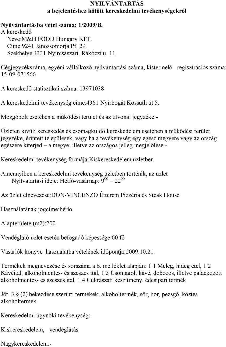 Kereskedelmi tevékenység formája: üzletben Nyitvatartási ideje: Hétfő-vasárnap: 9 00 22 00 Az üzlet elnevezése:don-vincenzo Étterem Pizzéria és Steak House Használatának jogcíme:bérlő Alapterülete