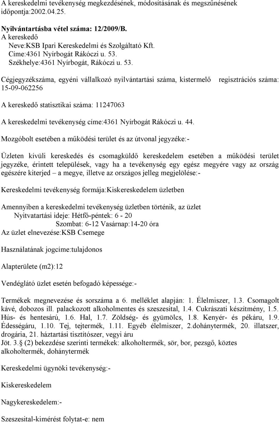 Cégjegyzékszáma, egyéni vállalkozó nyilvántartási száma, kistermelő 15-09-062256 regisztrációs száma: statisztikai száma: 11247063 A kereskedelmi tevékenység címe:4361 Nyírbogát Rákóczi u. 44.