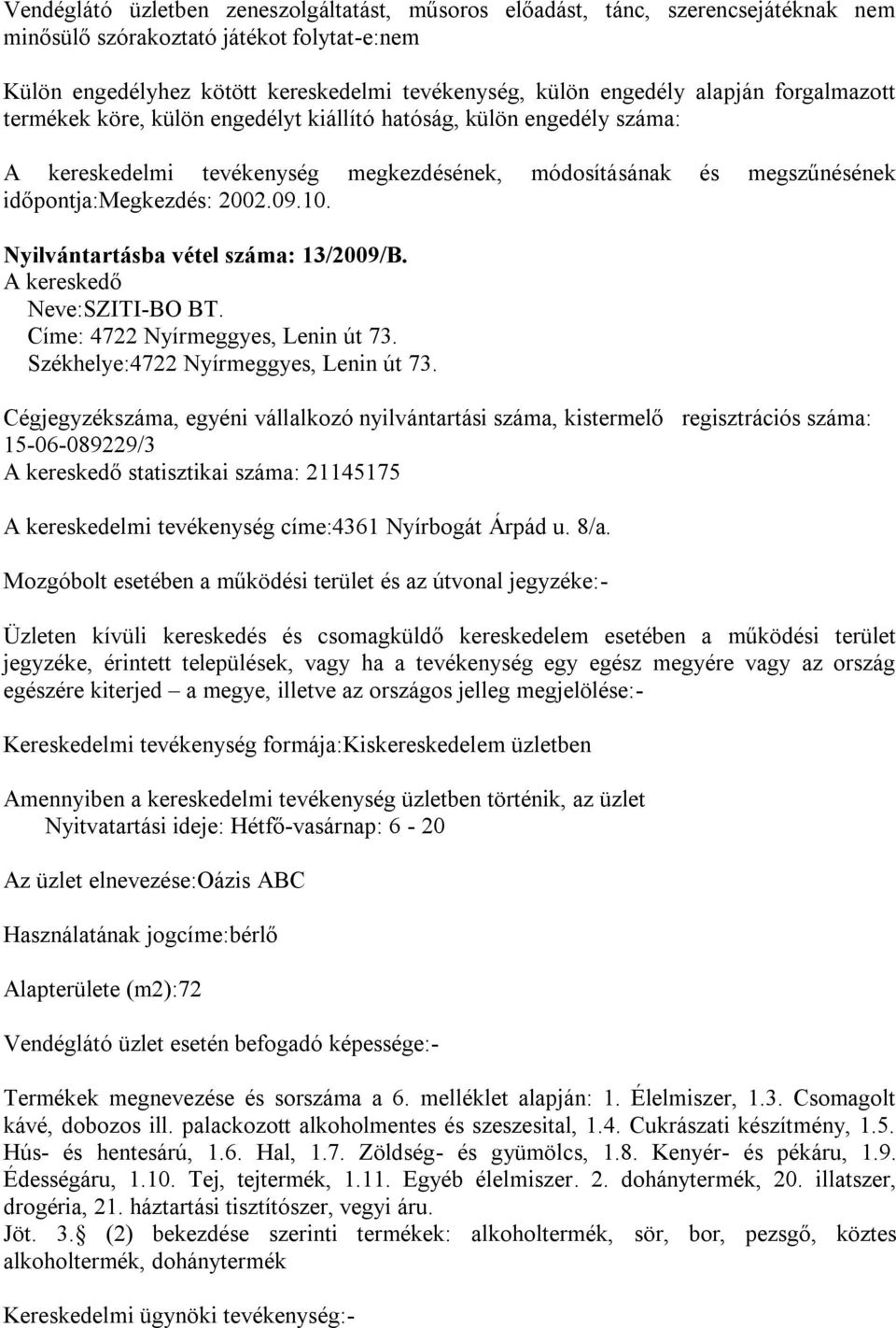 Kereskedelmi tevékenység formája: üzletben Nyitvatartási ideje: Hétfő-vasárnap: 6-20 Az üzlet elnevezése:oázis ABC Használatának jogcíme:bérlő Alapterülete (m2):72 Termékek megnevezése és sorszáma a