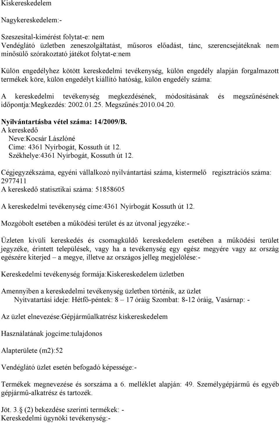 Kereskedelmi tevékenység formája: üzletben Nyitvatartási ideje: Hétfő-péntek: 8 17 óráig Szombat: 8-12 óráig, Vasárnap: - Az üzlet elnevezése:gépjárműalkatrész kiskereskedelem Használatának