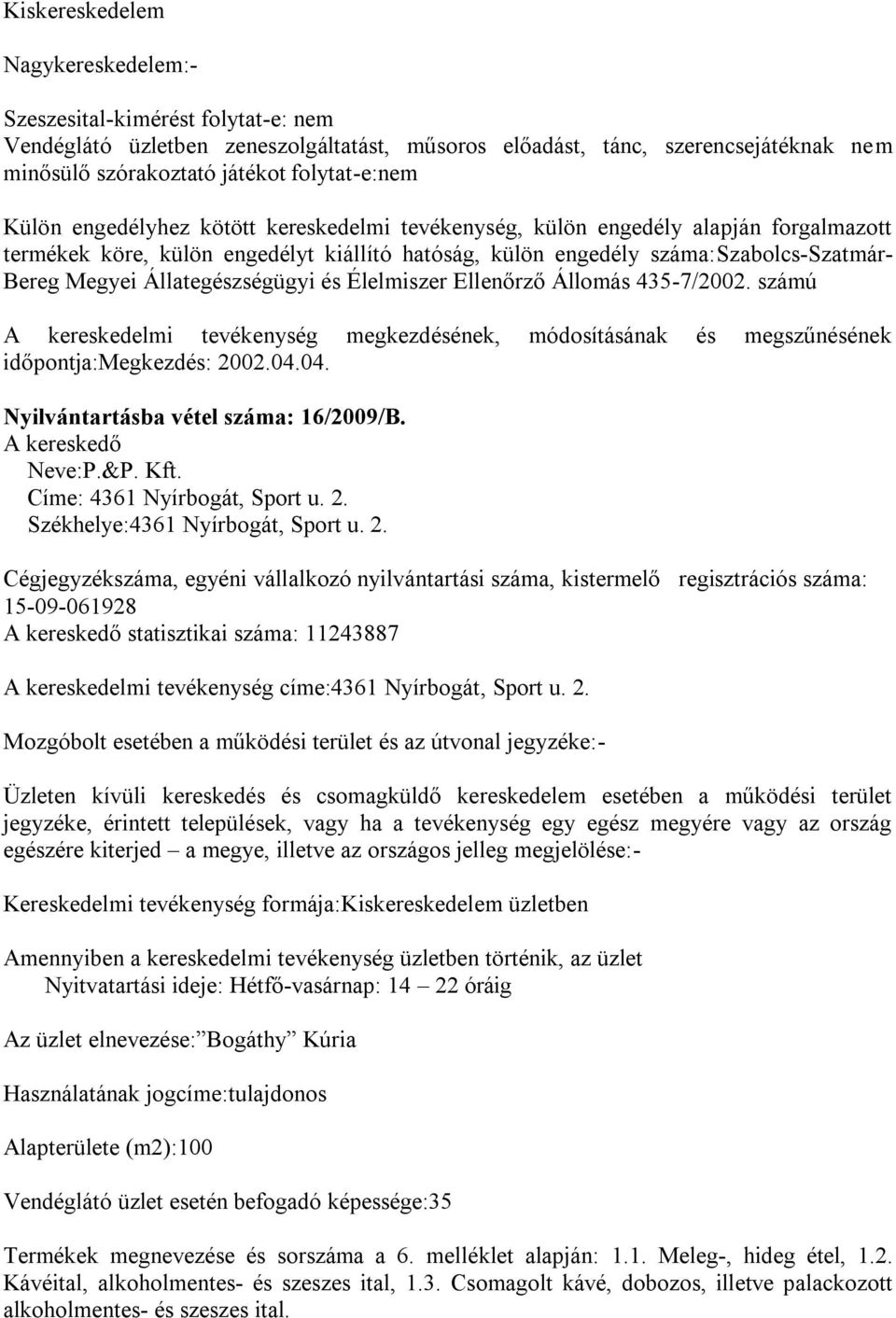 2. Kereskedelmi tevékenység formája: üzletben Nyitvatartási ideje: Hétfő-vasárnap: 14 22 óráig Az üzlet elnevezése: Bogáthy Kúria Használatának jogcíme:tulajdonos Alapterülete (m2):100 Vendéglátó