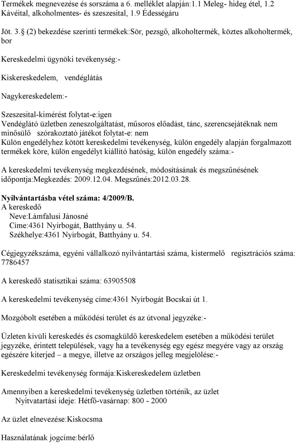 időpontja:megkezdés: 2009.12.04. Megszűnés:2012.03.28. Nyilvántartásba vétel száma: 4/2009/B. Neve:Lámfalusi Jánosné Címe:4361 Nyírbogát, Batthyány u. 54. Székhelye:4361 Nyírbogát, Batthyány u.