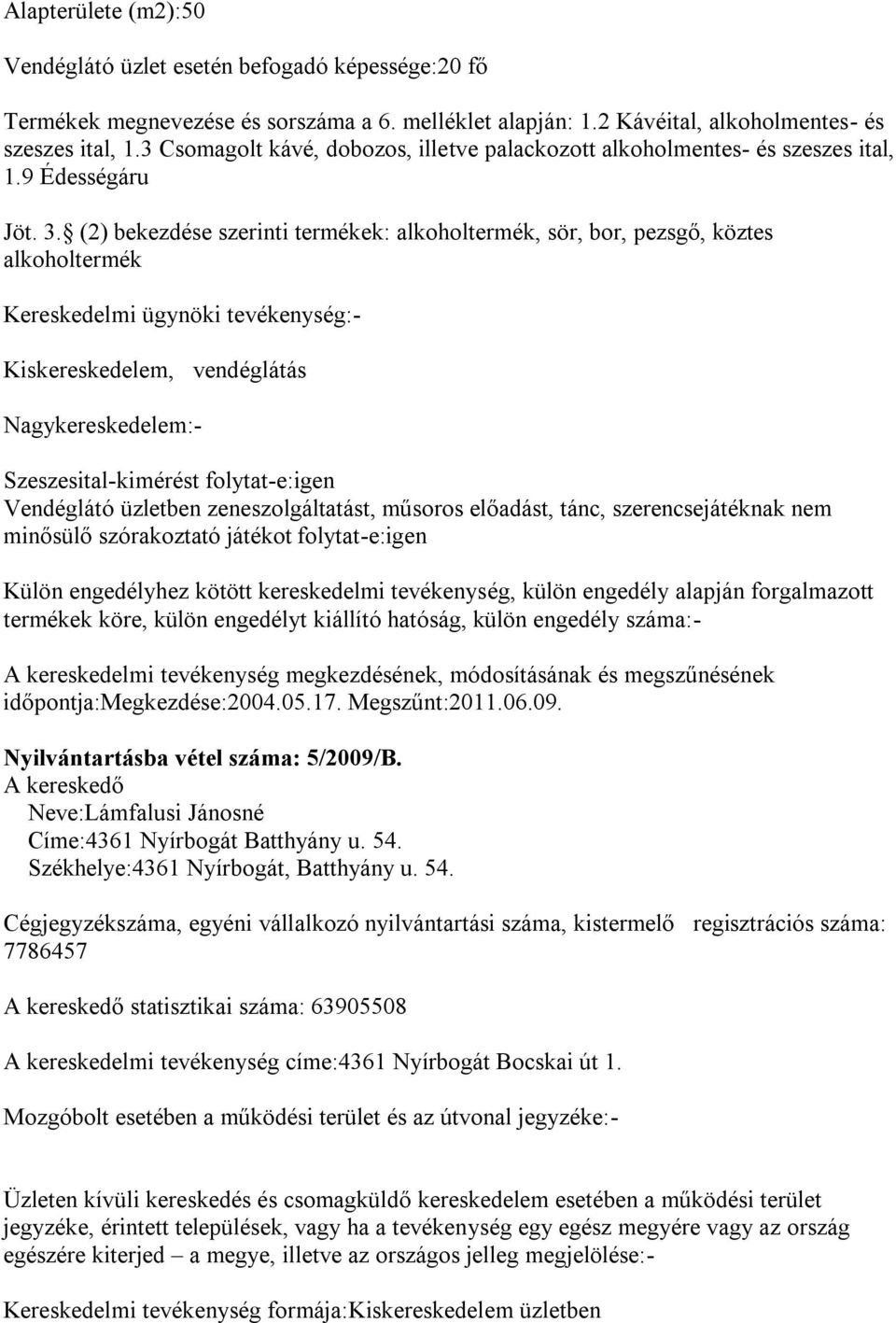 (2) bekezdése szerinti termékek: alkoholtermék, sör, bor, pezsgő, köztes alkoholtermék, vendéglátás Szeszesital-kimérést folytat-e:igen minősülő szórakoztató játékot folytat-e:igen