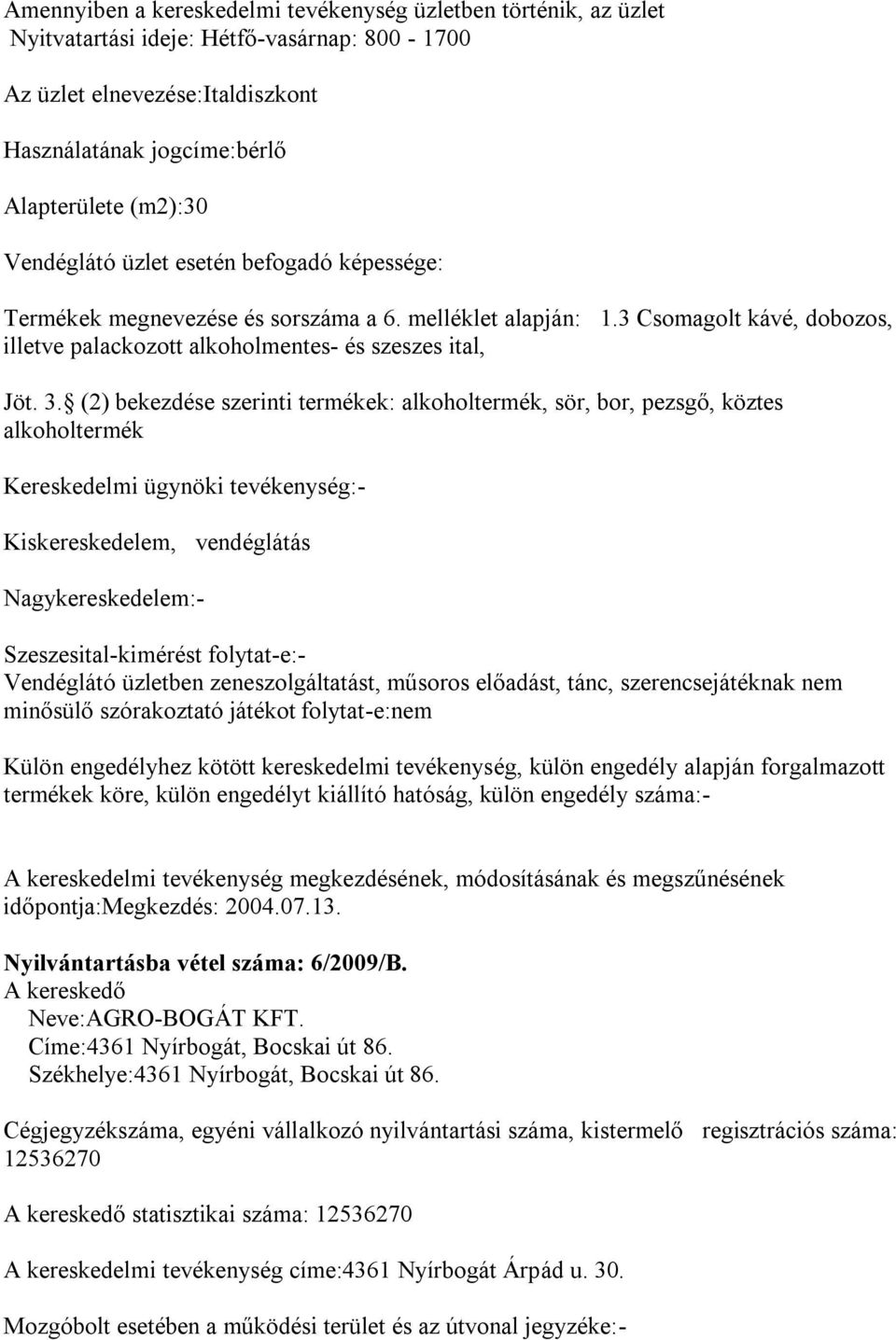 (2) bekezdése szerinti termékek: alkoholtermék, sör, bor, pezsgő, köztes alkoholtermék, vendéglátás Szeszesital-kimérést folytat-e:- minősülő szórakoztató játékot folytat-e:nem