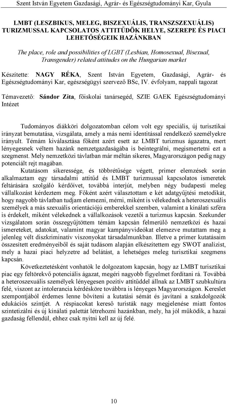 évfolyam, nappali tagozat Témavezető: Sándor Zita, főiskolai tanársegéd, SZIE GAEK Egészségtudományi Intézet Tudományos diákköri dolgozatomban célom volt egy speciális, új turisztikai irányzat