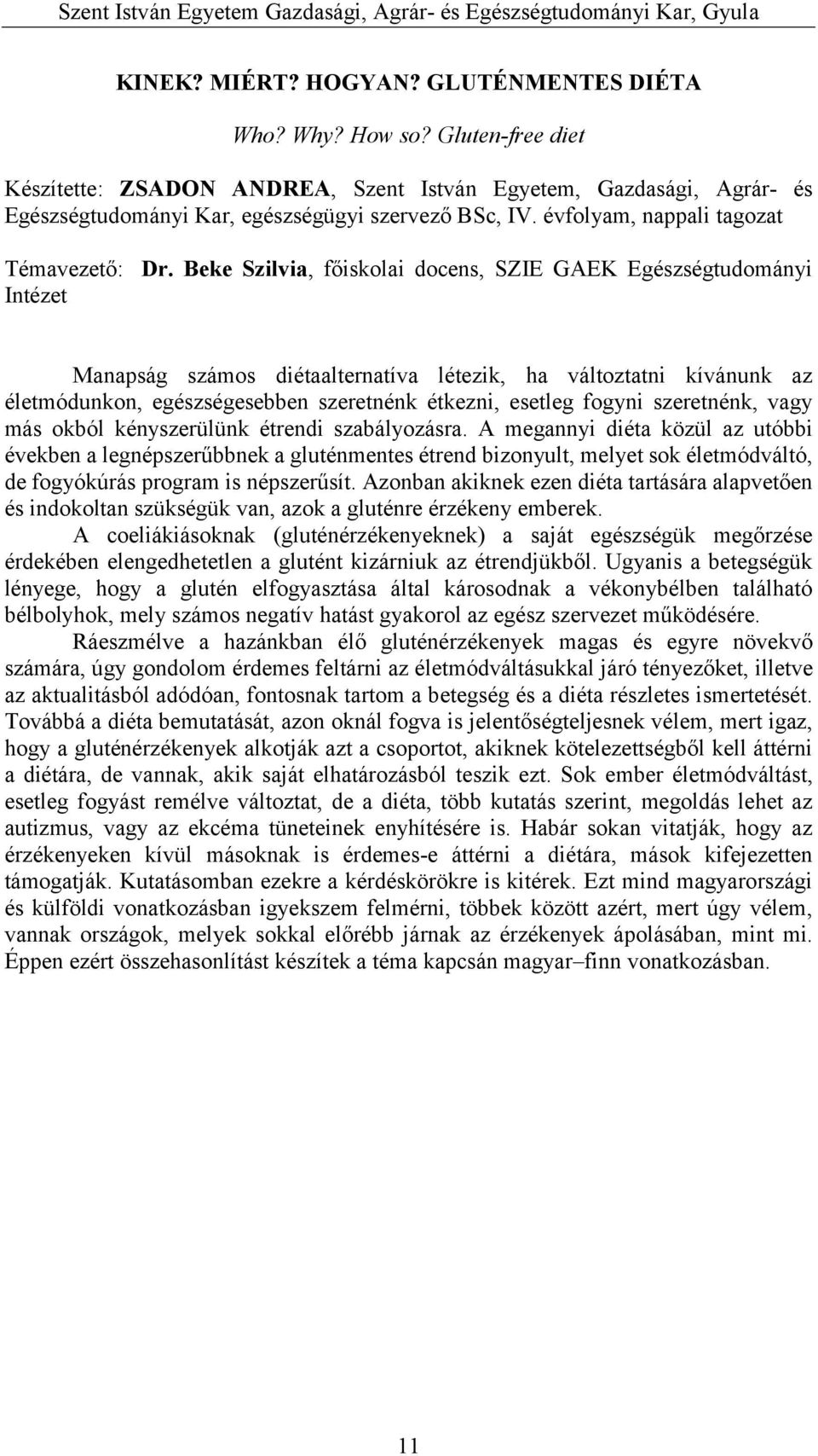 Beke Szilvia, főiskolai docens, SZIE GAEK Egészségtudományi Intézet Manapság számos diétaalternatíva létezik, ha változtatni kívánunk az életmódunkon, egészségesebben szeretnénk étkezni, esetleg