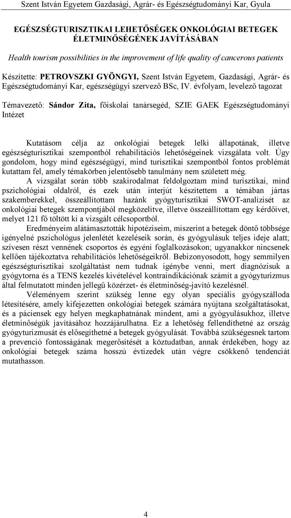 évfolyam, levelező tagozat Témavezető: Sándor Zita, főiskolai tanársegéd, SZIE GAEK Egészségtudományi Intézet Kutatásom célja az onkológiai betegek lelki állapotának, illetve egészségturisztikai