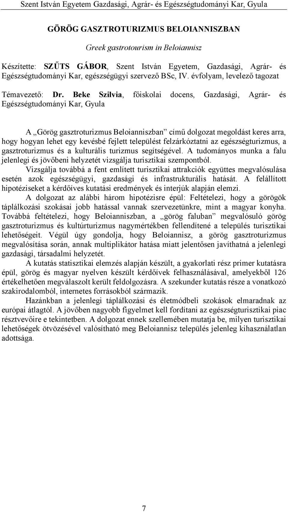 Beke Szilvia, főiskolai docens, Gazdasági, Agrár- és Egészségtudományi Kar, Gyula A Görög gasztroturizmus Beloianniszban című dolgozat megoldást keres arra, hogy hogyan lehet egy kevésbé fejlett