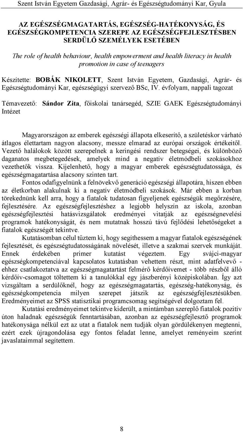 évfolyam, nappali tagozat Témavezető: Sándor Zita, főiskolai tanársegéd, SZIE GAEK Egészségtudományi Intézet Magyarországon az emberek egészségi állapota elkeserítő, a születéskor várható átlagos