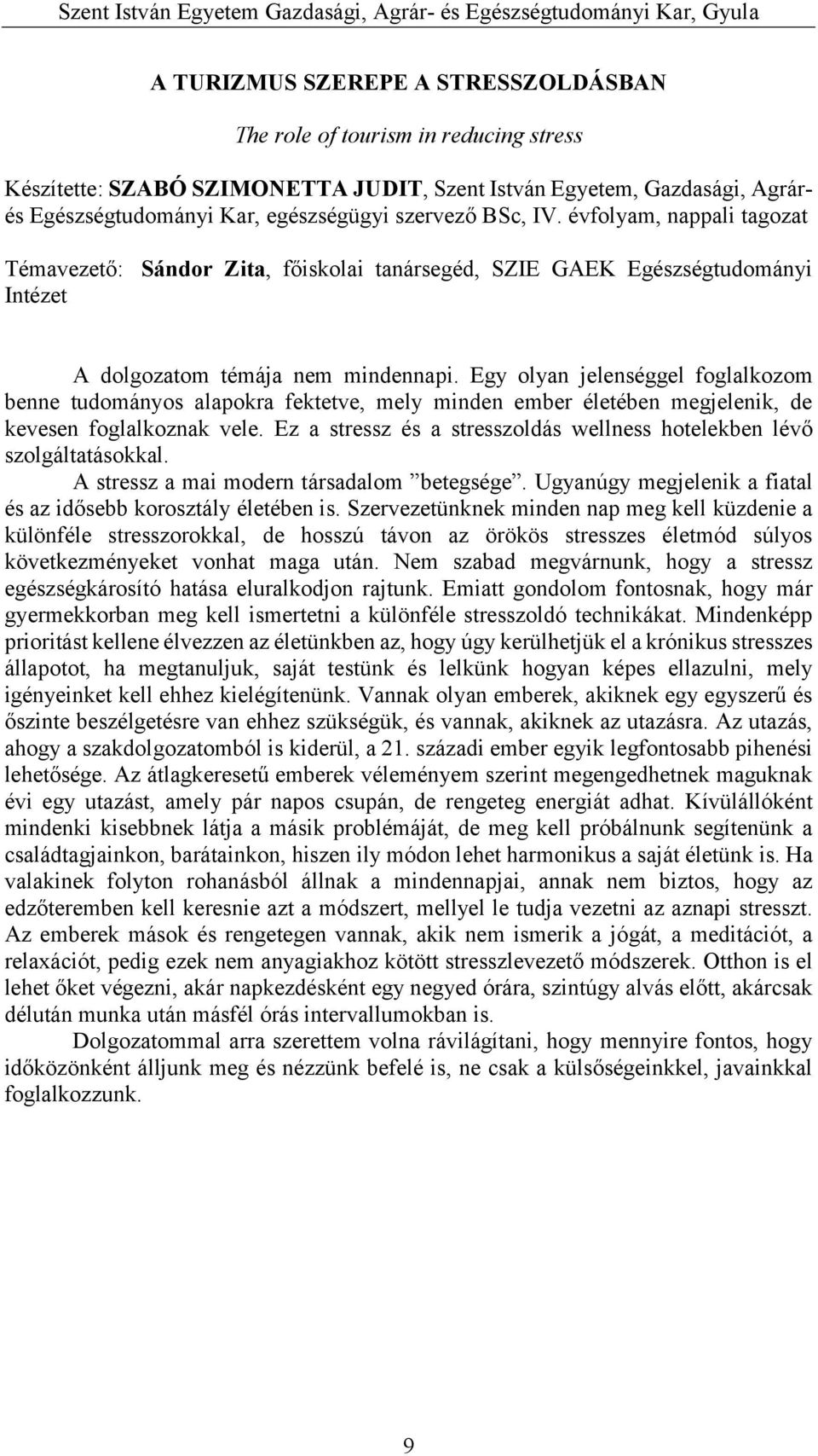 Egy olyan jelenséggel foglalkozom benne tudományos alapokra fektetve, mely minden ember életében megjelenik, de kevesen foglalkoznak vele.