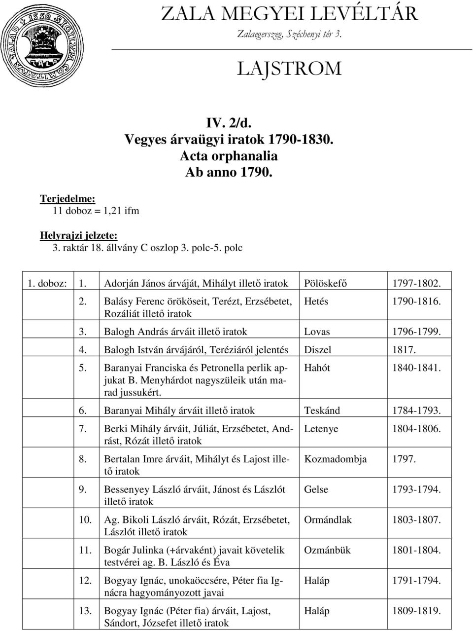 4. Balogh István árvájáról, Teréziáról jelentés Diszel 5. Baranyai Franciska és Petronella perlik apjukat B. Menyhárdot nagyszüleik után marad jussukért. Hahót 1840-1841. 6.