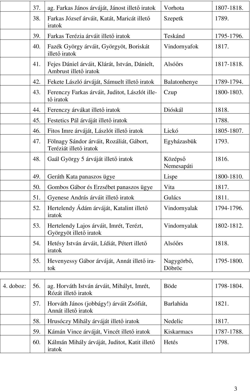 Fekete László árváját, Sámuelt illető Balatonhenye 1789-1794. 43. Ferenczy Farkas árváit, Juditot, Lászlót illető Czup 1800-1803. 44. Ferenczy árvákat illető Dióskál 1818. 45.