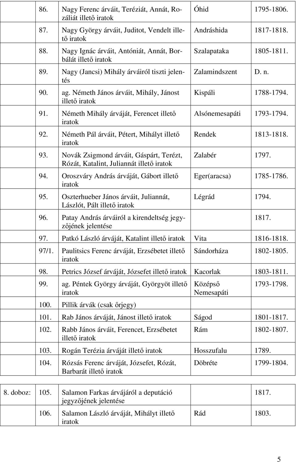 Novák Zsigmond árváit, Gáspárt, Terézt, Rózát, Katalint, Juliannát illető 94. Oroszváry András árváját, Gábort illető 95. Oszterhueber János árváit, Juliannát, Lászlót, Pált illető 96.