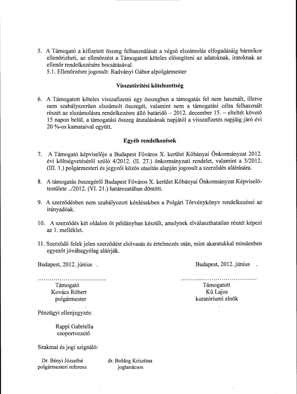 A Támogatott köteles visszafizetni egy összegben a támogatás fel nem használt, illetve nem szabályszerűen elszámolt összegét, valamint nem a támogatási célra felhasznált részét az elszámolásra