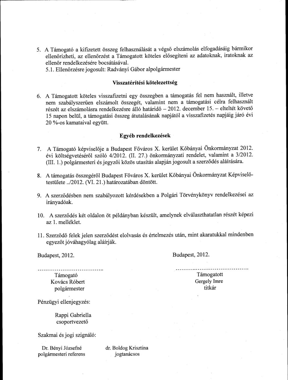 A Támogatott köteles visszafizetni egy összegben a támogatás fel nem használt, illetve nem szabályszerűen elszámolt összegét, valamint nem a támogatási célra felhasznált részét az elszámolásra